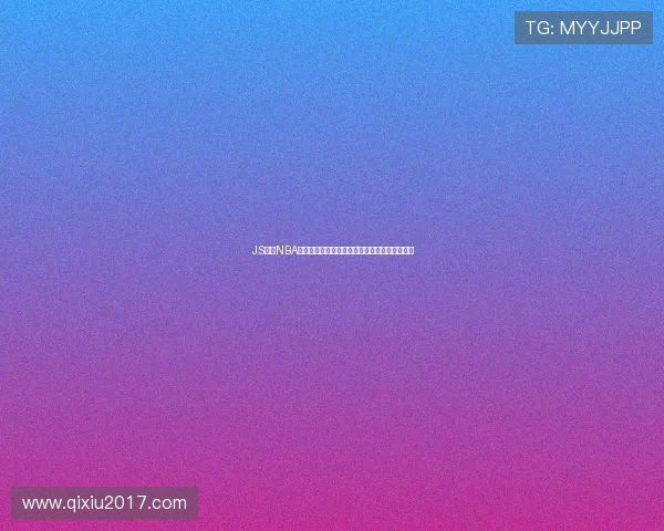 JS体育NBA高清直播入口全新上线实时观看赛事体验不卡顿